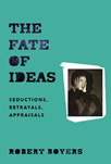 The Fate of Ideas: Seductions, Betrayals, Appraisals, cover image