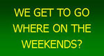 We Get To Go Where On The Weekends?