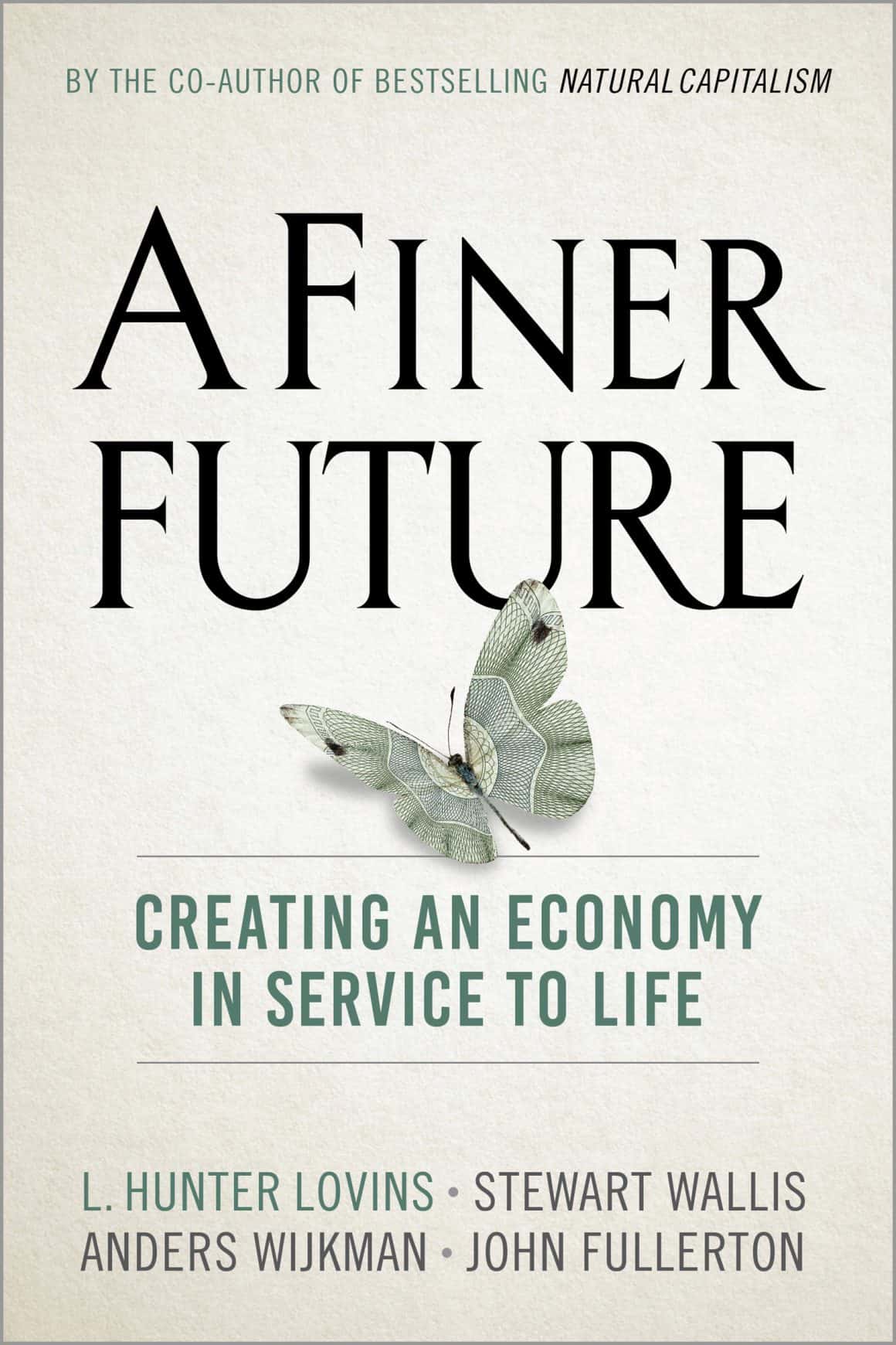 “A Finer Future” by Hunter Lovins, Stewart Wallis, Anders Wijkman, and John Fullerton